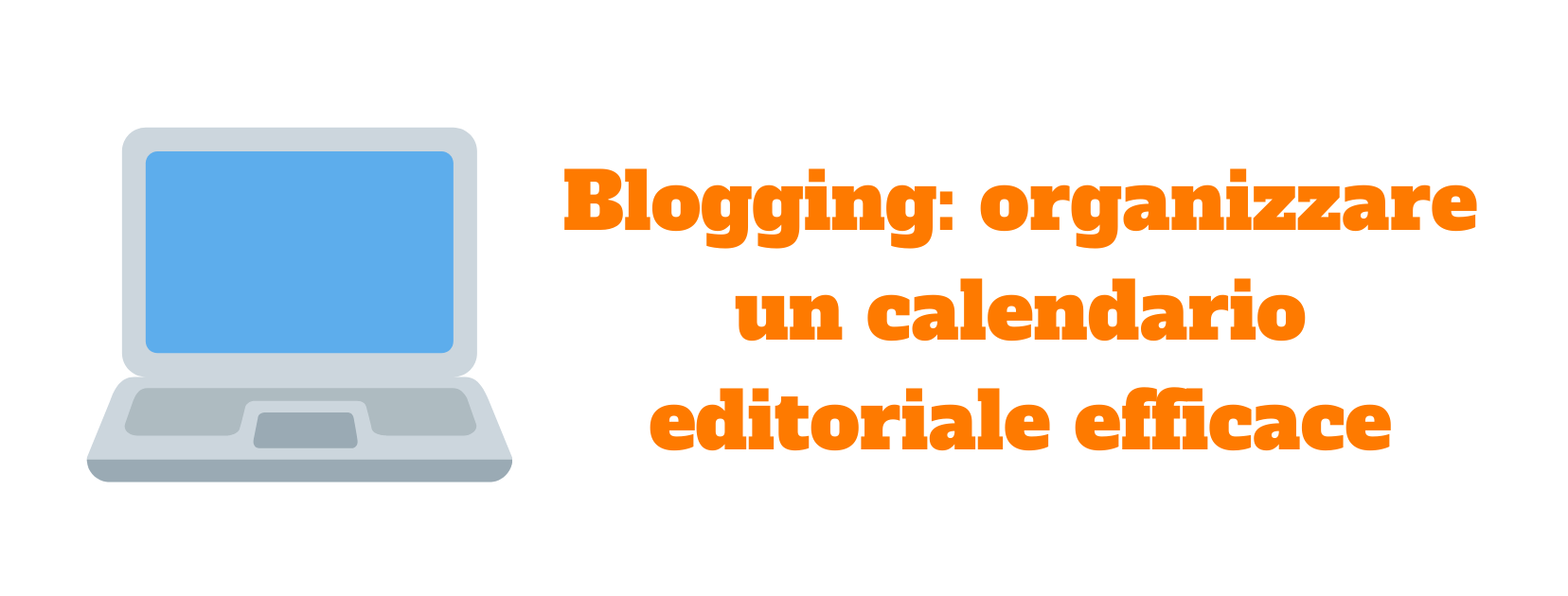 Blogging: organizzare un calendario editoriale efficace