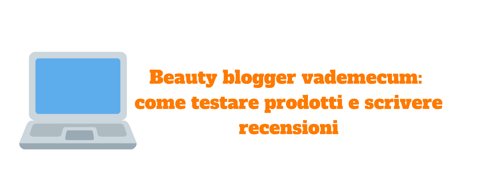 Beauty blogger vademecum: come testare prodotti e scrivere recensioni