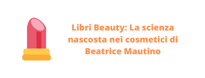 Libri Beauty: La scienza nascosta nei cosmetici di Beatrice Mautino